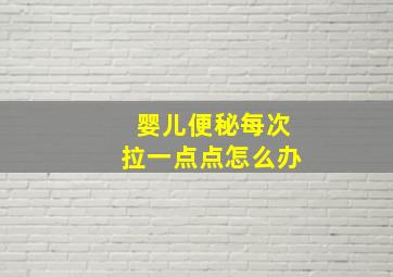 婴儿便秘每次拉一点点怎么办