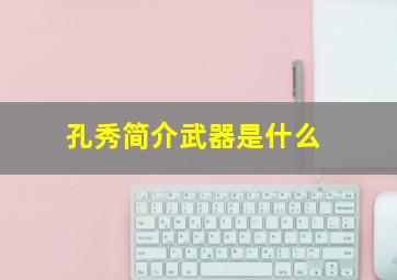 孔秀简介武器是什么