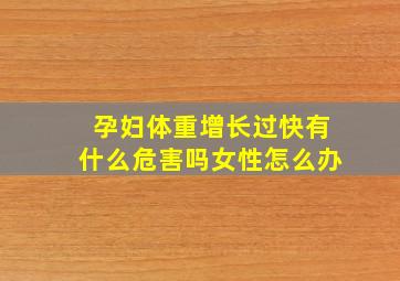 孕妇体重增长过快有什么危害吗女性怎么办