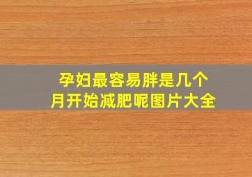 孕妇最容易胖是几个月开始减肥呢图片大全