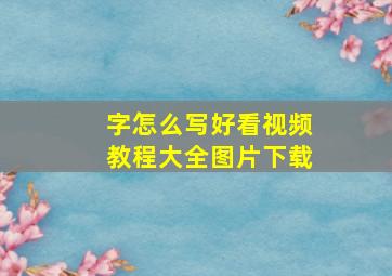 字怎么写好看视频教程大全图片下载