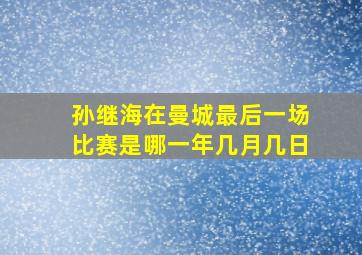 孙继海在曼城最后一场比赛是哪一年几月几日