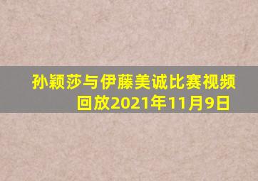 孙颖莎与伊藤美诚比赛视频回放2021年11月9日