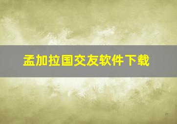 孟加拉国交友软件下载