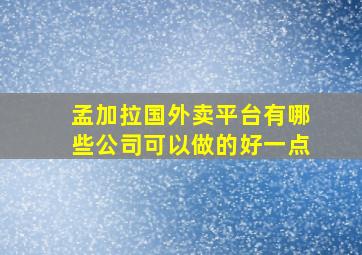 孟加拉国外卖平台有哪些公司可以做的好一点