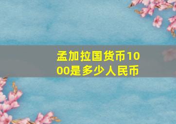 孟加拉国货币1000是多少人民币