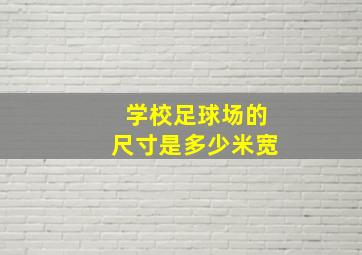 学校足球场的尺寸是多少米宽