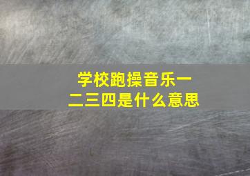 学校跑操音乐一二三四是什么意思