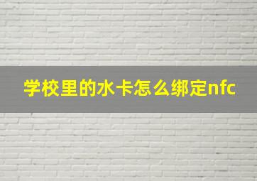 学校里的水卡怎么绑定nfc