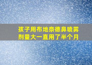 孩子用布地奈德鼻喷雾剂量大一直用了半个月