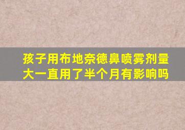 孩子用布地奈德鼻喷雾剂量大一直用了半个月有影响吗