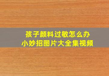 孩子颜料过敏怎么办小妙招图片大全集视频