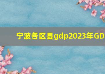 宁波各区县gdp2023年GDP