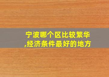 宁波哪个区比较繁华,经济条件最好的地方