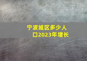 宁波城区多少人口2023年增长