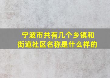 宁波市共有几个乡镇和街道社区名称是什么样的