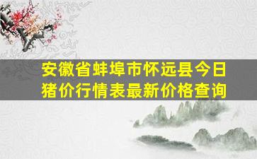 安徽省蚌埠市怀远县今日猪价行情表最新价格查询