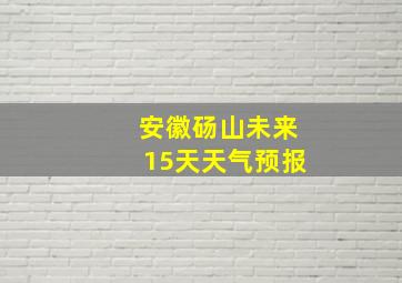 安徽砀山未来15天天气预报