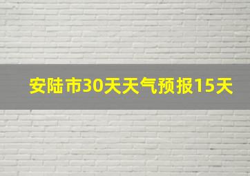 安陆市30天天气预报15天