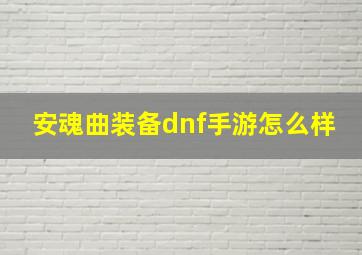 安魂曲装备dnf手游怎么样