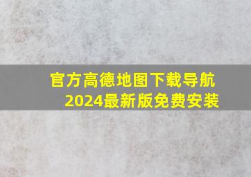 官方高德地图下载导航2024最新版免费安装