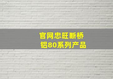 官网忠旺断桥铝80系列产品