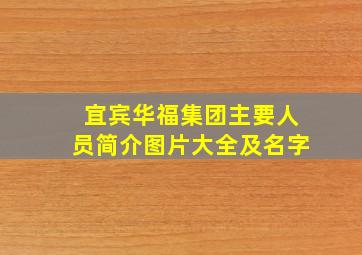 宜宾华福集团主要人员简介图片大全及名字