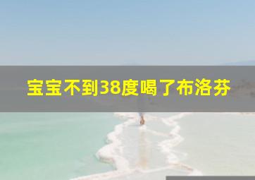 宝宝不到38度喝了布洛芬