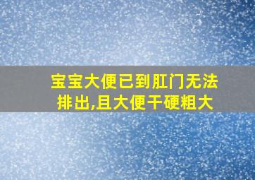 宝宝大便已到肛门无法排出,且大便干硬粗大