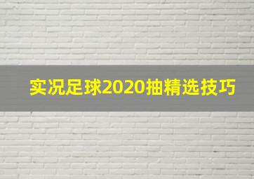 实况足球2020抽精选技巧