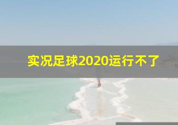 实况足球2020运行不了