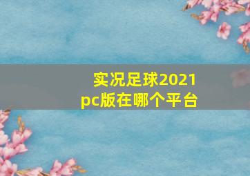 实况足球2021pc版在哪个平台