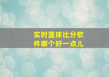 实时篮球比分软件哪个好一点儿