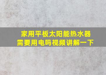 家用平板太阳能热水器需要用电吗视频讲解一下