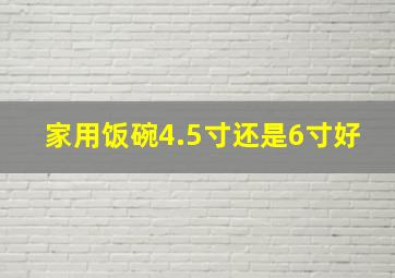 家用饭碗4.5寸还是6寸好