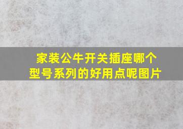 家装公牛开关插座哪个型号系列的好用点呢图片