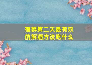 宿醉第二天最有效的解酒方法吃什么