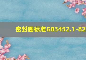 密封圈标准GB3452.1-82