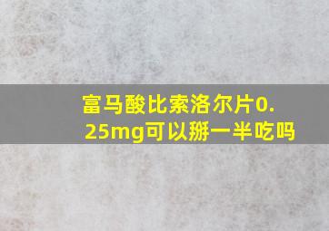 富马酸比索洛尔片0.25mg可以掰一半吃吗