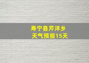 寿宁县芹洋乡天气预报15天