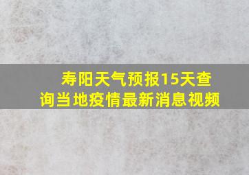 寿阳天气预报15天查询当地疫情最新消息视频