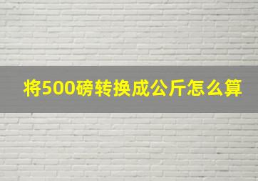 将500磅转换成公斤怎么算