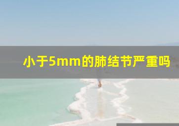 小于5mm的肺结节严重吗