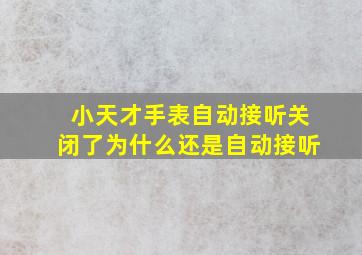 小天才手表自动接听关闭了为什么还是自动接听