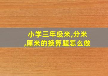 小学三年级米,分米,厘米的换算题怎么做