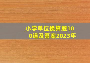 小学单位换算题100道及答案2023年