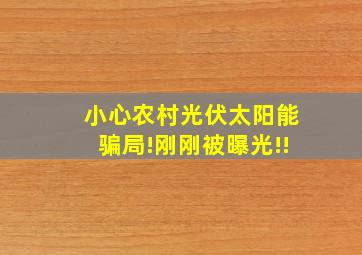 小心农村光伏太阳能骗局!刚刚被曝光!!