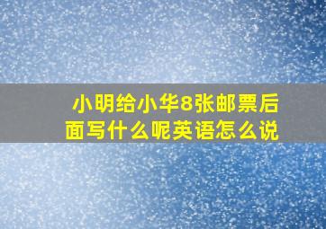 小明给小华8张邮票后面写什么呢英语怎么说