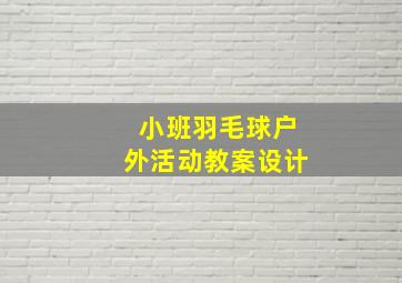 小班羽毛球户外活动教案设计