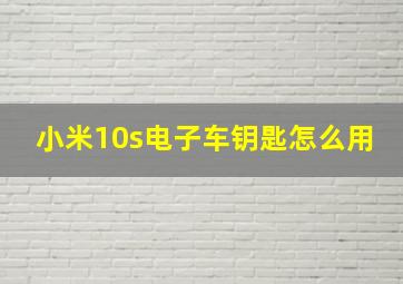 小米10s电子车钥匙怎么用